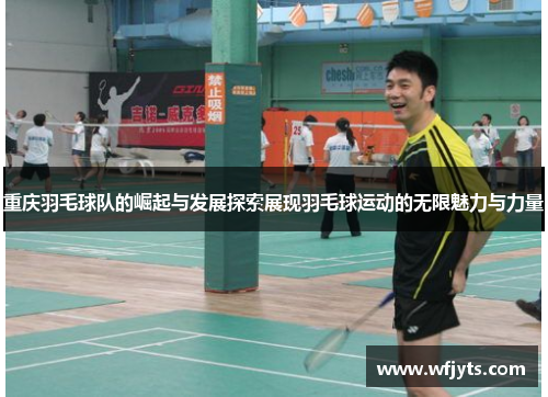 重庆羽毛球队的崛起与发展探索展现羽毛球运动的无限魅力与力量