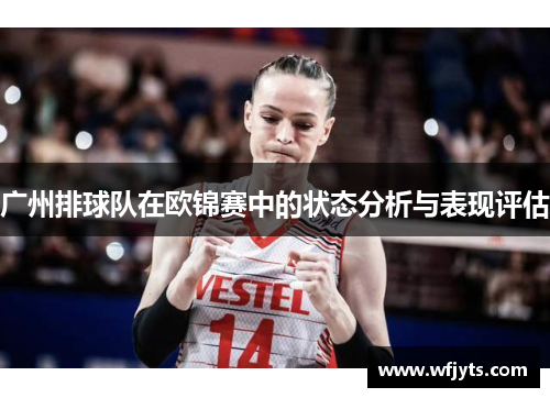 广州排球队在欧锦赛中的状态分析与表现评估