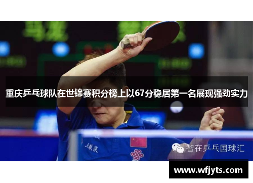 重庆乒乓球队在世锦赛积分榜上以67分稳居第一名展现强劲实力