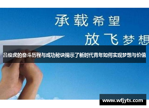 吕俊虎的奋斗历程与成功秘诀揭示了新时代青年如何实现梦想与价值