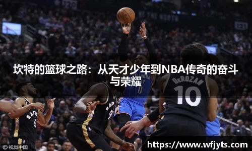 三亿坎特的篮球之路：从天才少年到NBA传奇的奋斗与荣耀